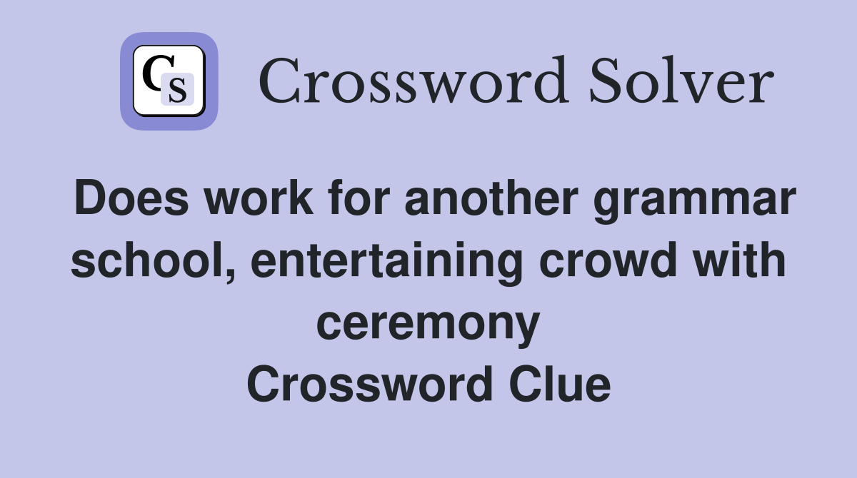 Does work for another grammar school, entertaining crowd with ceremony